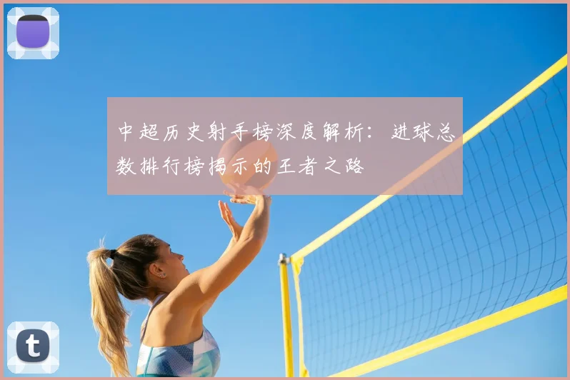 中超历史射手榜深度解析：进球总数排行榜揭示的王者之路